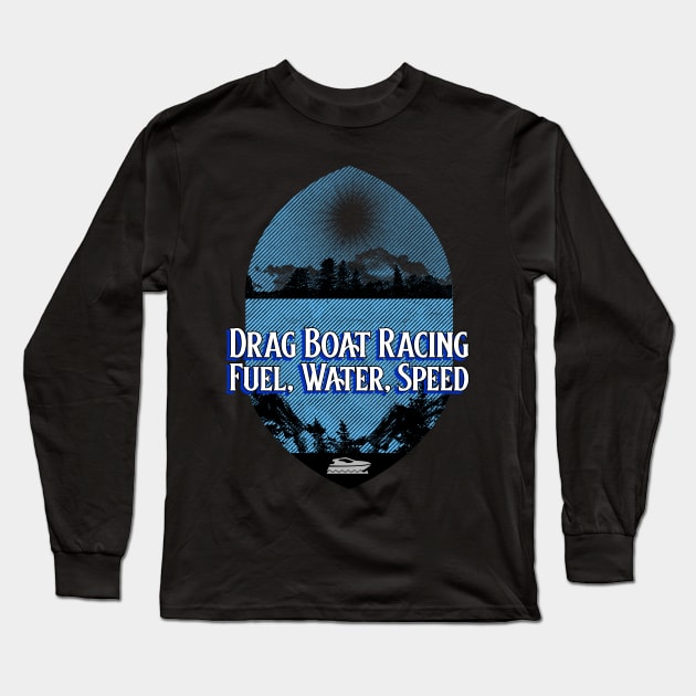 Drag Boat Racing Fuel, Water, Speed Boating Fast Watercraft Watersports Long Sleeve T-Shirt by Carantined Chao$